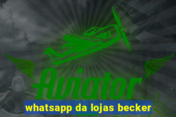 whatsapp da lojas becker